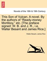 This Son Of Vulcan. A Novel. By The Authors Of Ready-money Mortiboy, Etc. [the Preface Signed: W. B. And J. R., I.e. Walter Besant