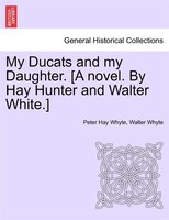 My Ducats And My Daughter. [a Novel. By Hay Hunter And Walter White.