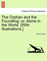 The Orphan And The Foundling; Or, Alone In The World. [with Illustrations.]