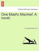 One Maid's Mischief. A novel. Vol. I.