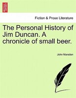 The Personal History Of Jim Duncan. A Chronicle Of Small Beer.