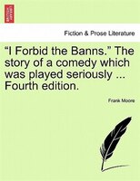 I Forbid The Banns. The Story Of A Comedy Which Was Played Seriously ... Fourth Edition.