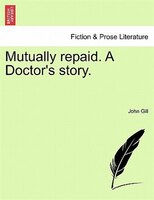 Mutually Repaid. A Doctor's Story.