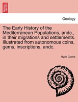 The Early History Of The Mediterranean Populations, Andc., In Their Migrations And Settlements. Illustrated From Autonomous Coins,