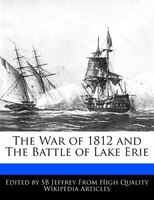 The War Of 1812 And The Battle Of Lake Erie