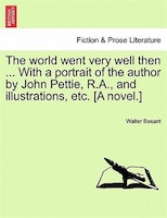 The World Went Very Well Then ... With A Portrait Of The Author By John Pettie, R.a., And Illustrations, Etc. [a Novel.]