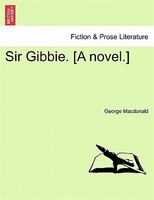 Sir Gibbie. [A novel.] VOL. I