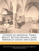 Cuisine of Medieval Times: Millet, Bitter Orange, Lard, Barnacle Goose and Gruel