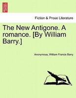 The New Antigone. A Romance. [by William Barry.