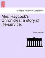 Mrs. Haycock's Chronicles: A Story Of Life-service.