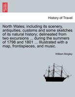 North Wales; Including Its Scenery, Antiquities, Customs And Some Sketches Of Its Natural History; Delineated From Two Excursions