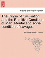 The Origin Of Civilisation And The Primitive Condition Of Man. Mental And Social Condition Of Savages.