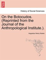 On The Botocudos. (reprinted From The Journal Of The Anthropological Institute.).