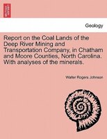 Report On The Coal Lands Of The Deep River Mining And Transportation Company, In Chatham And Moore Counties, North Carolina. With
