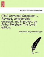 The Universal Gazetteer ... Revised, Considerably Enlarged, And Improved, By Arthur Kershaw. The Fourth Edition.