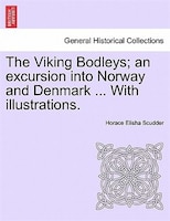 The Viking Bodleys; An Excursion Into Norway And Denmark ... With Illustrations.