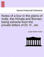 Notes Of A Tour In The Plains Of India, The Himala And Borneo; Being Extracts From The Private Letters Of Dr. H., Etc.