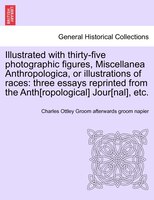 Illustrated With Thirty-five Photographic Figures, Miscellanea Anthropologica, Or Illustrations Of Races: Three Essays Reprinted F