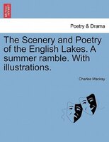 The Scenery And Poetry Of The English Lakes. A Summer Ramble. With Illustrations.