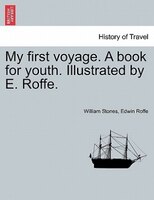 My First Voyage. A Book For Youth. Illustrated By E. Roffe.