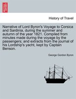 Narrative Of Lord Byron's Voyage To Corsica And Sardinia, During The Summer And Autumn Of The Year 1821. Compiled From Minutes Mad
