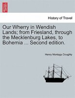 Our Wherry in Wendish Lands; from Friesland, through the Mecklenburg Lakes, to Bohemia ... Second edition.