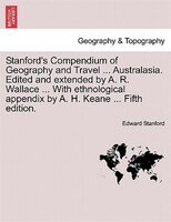 Stanford's Compendium Of Geography And Travel Australasia. Edited And Extended By A. R. Wallace With Ethnological Appendix By A. H