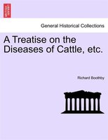 A Treatise On The Diseases Of Cattle, Etc.