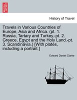 Travels In Various Countries Of Europe, Asia And Africa. (pt. 1. Russia, Tartary And Turkey.-pt. 2. Greece, Egypt And The Holy Lan