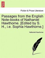 Passages From The English Note-books Of Nathaniel Hawthorne. [edited By S. H., I.e. Sophia Hawthorne.