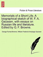 Memorials Of A Short Life. A Biographical Sketch Of W. F. A. Gaussen, With Essays On Russian Life And Literature. Edited By G. F.