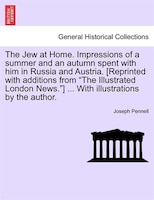 The Jew At Home. Impressions Of A Summer And An Autumn Spent With Him In Russia And Austria. [reprinted With Additions From "the I