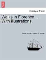 Walks In Florence ... With Illustrations.