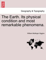 The Earth. Its Physical Condition And Most Remarkable Phenomena.