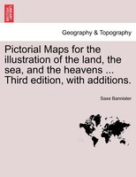 Pictorial Maps For The Illustration Of The Land, The Sea, And The Heavens Third Edition, With Additions.