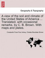 A view of the soil and climate of the United States of America ... Translated, with occasional remarks, by C. B. Brown. With maps