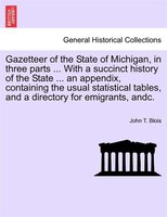 Gazetteer Of The State Of Michigan, In Three Parts ... With A Succinct History Of The State ... An Appendix, Containing The Usual