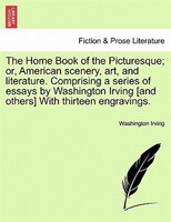 The Home Book of the Picturesque; or, American scenery, art, and literature. Comprising a series of essays by Washington Irving [a