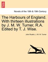 The Harbours Of England. With Thirteen Illustrations By J. M. W. Turner, R.a. Edited By T. J. Wise.