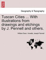 Tuscan Cities With Illustrations From Drawings And Etchings By J. Pennell And Others.