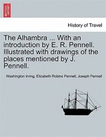 The Alhambra ... With an introduction by E. R. Pennell. Illustrated with drawings of the places mentioned by J. Pennell.