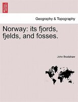 Norway: its fjords, fjelds, and fosses.