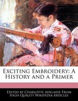 Exciting Embroidery: A History And A Primer