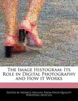 The Image Histogram: Its Role In Digital Photography And How It Works