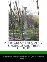 A History Of The Gothic Kingdoms And Their Culture