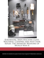 Karabiners, Bren Machine Guns, Walthers, Carbines and Anti-Tank Rifles: The Infantry Weapons of World War II