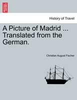 A Picture Of Madrid ... Translated From The German.