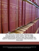 The Pipeline Inspection, Protection, Enforcement, And Safety Act Of 2006; Implementation Review And Discussion Of Safety Assessmen