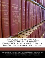 It Procurement And Disposal: Application Of The Federal Government's Green Policies In The Life Cycle Management Of It Assets