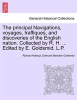 The Principal Navigations, Voyages, Traffiques, And Discoveries Of The English Nation. Collected By R. H. ... Edited By E. Goldsmi